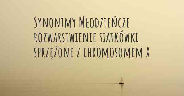 Synonimy Młodzieńcze rozwarstwienie siatkówki sprzężone z chromosomem X