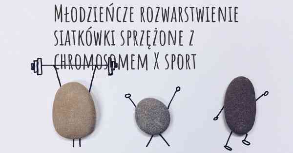 Młodzieńcze rozwarstwienie siatkówki sprzężone z chromosomem X sport