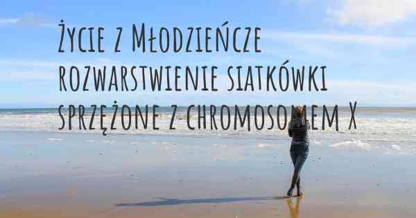 Życie z Młodzieńcze rozwarstwienie siatkówki sprzężone z chromosomem X