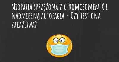 Miopatia sprzężona z chromosomem X i nadmierną autofagią - Czy jest ona zaraźliwa?