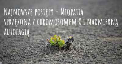 Najnowsze postępy - Miopatia sprzężona z chromosomem X i nadmierną autofagią