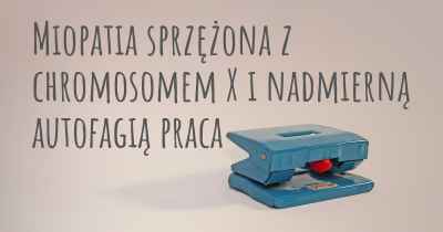 Miopatia sprzężona z chromosomem X i nadmierną autofagią praca