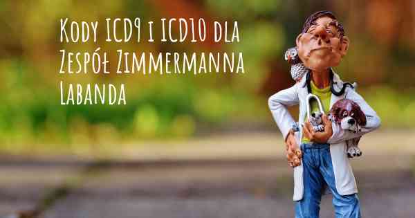 Kody ICD9 i ICD10 dla Zespół Zimmermanna Labanda