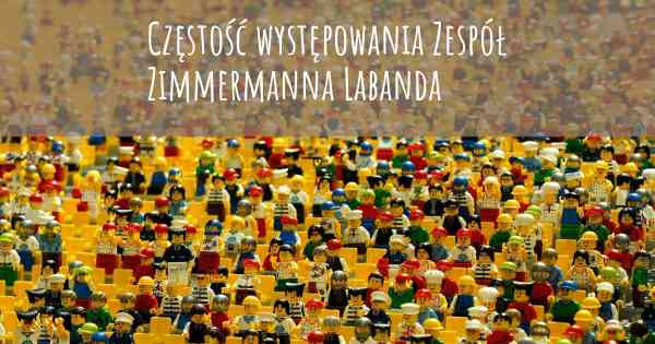 Częstość występowania Zespół Zimmermanna Labanda