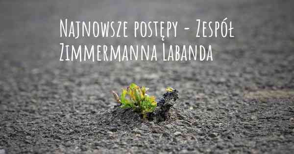 Najnowsze postępy - Zespół Zimmermanna Labanda