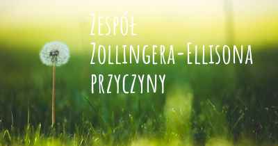 Zespół Zollingera-Ellisona przyczyny