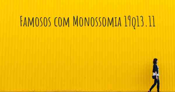 Famosos com Monossomia 19q13.11