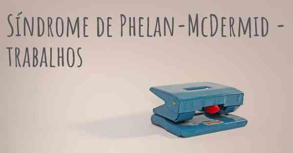 Síndrome de Phelan-McDermid - trabalhos