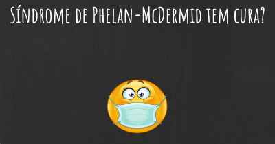 Síndrome de Phelan-McDermid tem cura?
