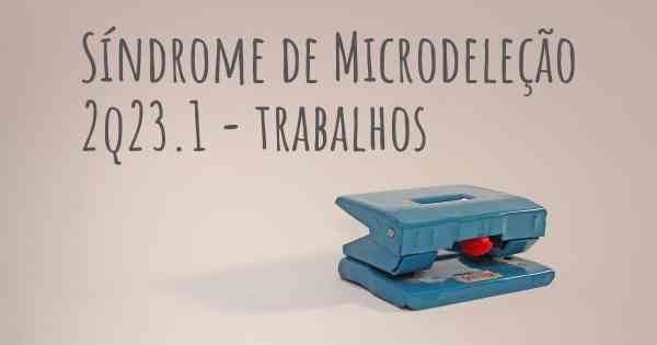 Síndrome de Microdeleção 2q23.1 - trabalhos