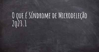 O que é Síndrome de Microdeleção 2q23.1