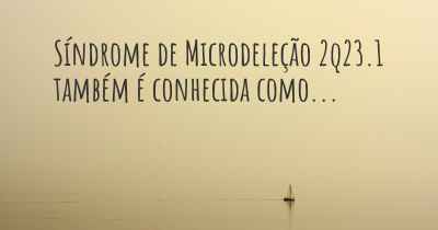 Síndrome de Microdeleção 2q23.1 também é conhecida como...