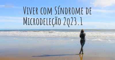 Viver com Síndrome de Microdeleção 2q23.1