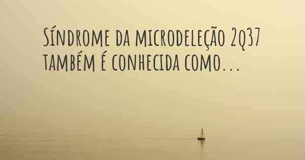 Síndrome da microdeleção 2q37 também é conhecida como...