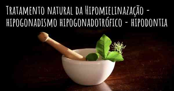 Tratamento natural da Hipomielinazação - hipogonadismo hipogonadotrófico - hipodontia