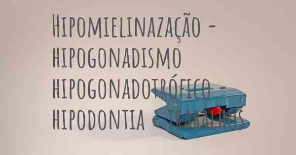 Hipomielinazação - hipogonadismo hipogonadotrófico - hipodontia - trabalhos