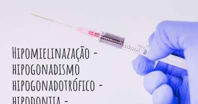 Hipomielinazação - hipogonadismo hipogonadotrófico - hipodontia - diagnóstico