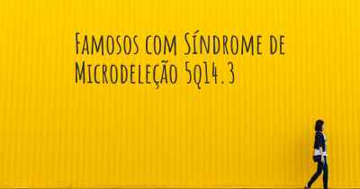 Famosos com Síndrome de Microdeleção 5q14.3