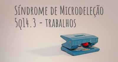 Síndrome de Microdeleção 5q14.3 - trabalhos