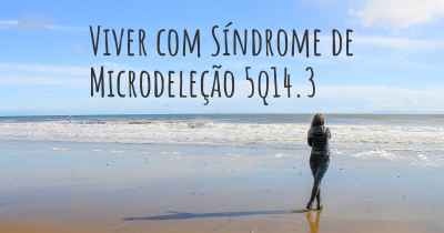 Viver com Síndrome de Microdeleção 5q14.3