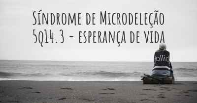 Síndrome de Microdeleção 5q14.3 - esperança de vida