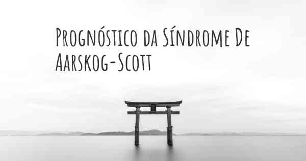 Prognóstico da Síndrome De Aarskog-Scott