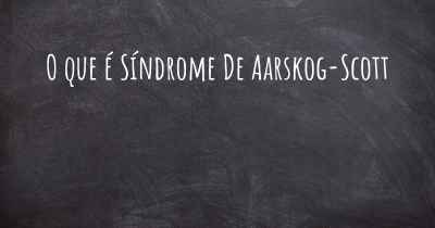 O que é Síndrome De Aarskog-Scott