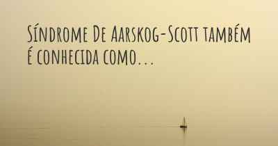 Síndrome De Aarskog-Scott também é conhecida como...