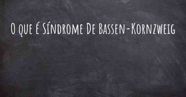 O que é Síndrome De Bassen-Kornzweig