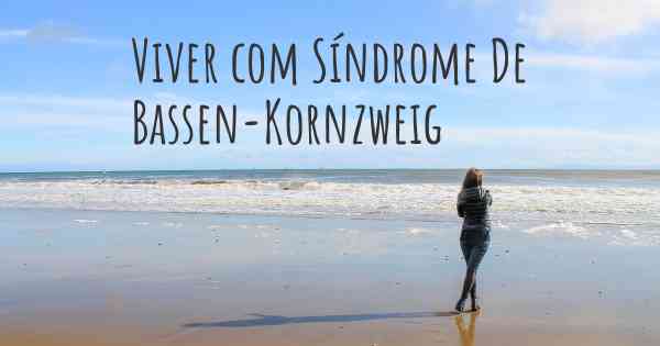 Viver com Síndrome De Bassen-Kornzweig
