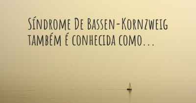 Síndrome De Bassen-Kornzweig também é conhecida como...