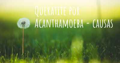 Queratite por Acanthamoeba - causas