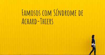 Famosos com Síndrome de Achard-Thiers