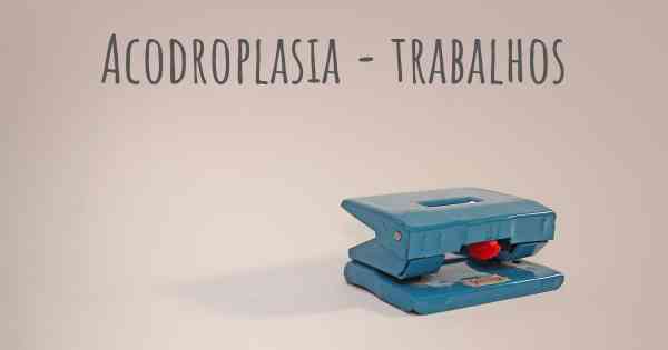 Acodroplasia - trabalhos