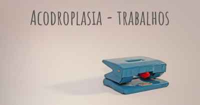 Acodroplasia - trabalhos