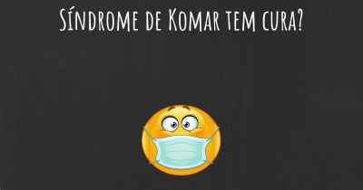 Síndrome de Komar tem cura?