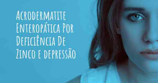 Acrodermatite Enteropática Por Deficiência De Zinco e depressão