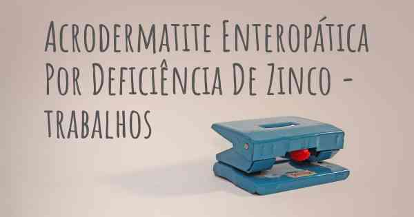 Acrodermatite Enteropática Por Deficiência De Zinco - trabalhos
