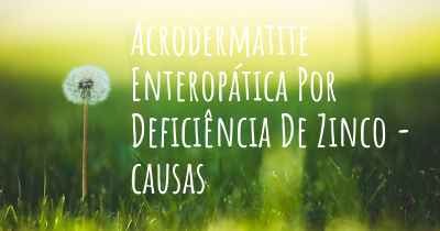 Acrodermatite Enteropática Por Deficiência De Zinco - causas