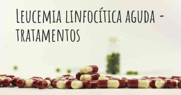 Leucemia linfocítica aguda - tratamentos