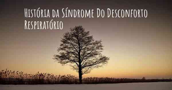 História da Síndrome Do Desconforto Respiratório