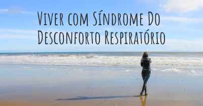 Viver com Síndrome Do Desconforto Respiratório