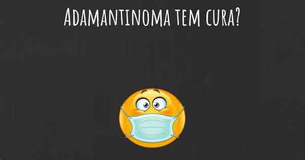 Adamantinoma tem cura?