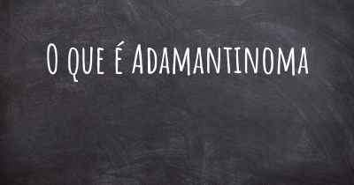 O que é Adamantinoma