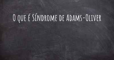 O que é Síndrome de Adams-Oliver