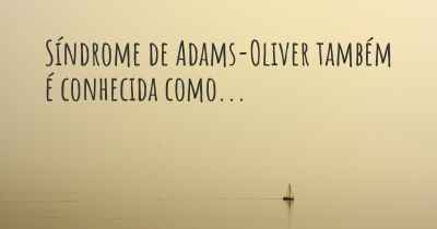 Síndrome de Adams-Oliver também é conhecida como...