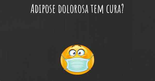 Adipose dolorosa tem cura?