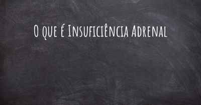 O que é Insuficiência Adrenal