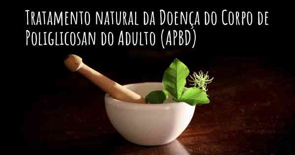 Tratamento natural da Doença do Corpo de Poliglicosan do Adulto (APBD)