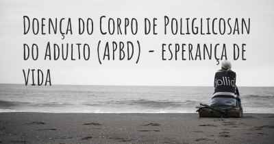 Doença do Corpo de Poliglicosan do Adulto (APBD) - esperança de vida